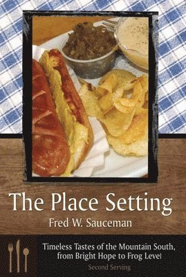 Fred W. Sauceman - The Place Setting: Timeless Tastes of the Mountain South, from Bright Hope to Frog Level: Second Serving, Inbunden