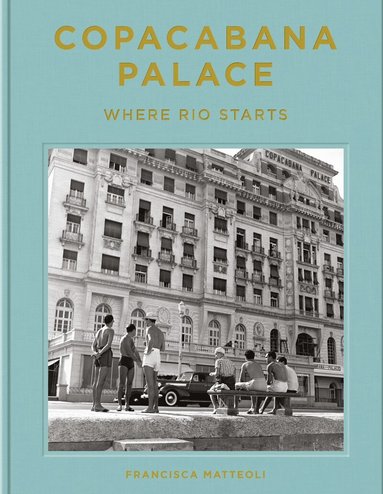 Francisca Mattéoli - Copacabana Palace: Where Rio Starts, Inbunden