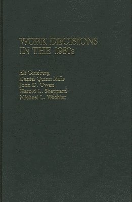 Eli Ginzberg, Daniel Mills, John Owen, Harold L. Sheppard, Michael L. Wachter - Work Decisions in the 1980s, Inbunden