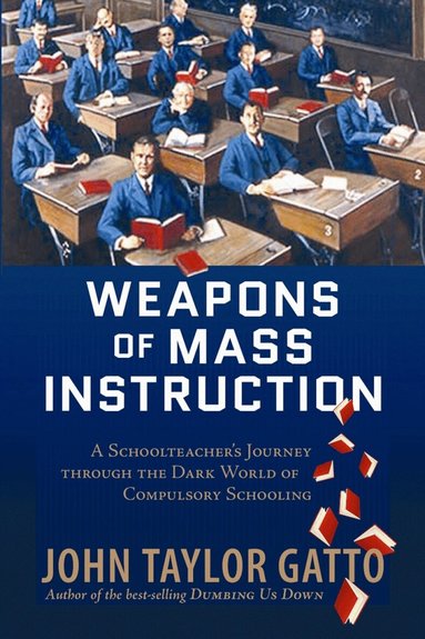 John Taylor Gatto - Weapons of Mass Instruction, Häftad