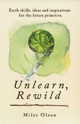 Miles Olson - Unlearn, Rewild, Häftad