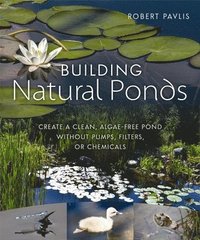 bokomslag Building Natural Ponds: Create a Clean, Algae-free Pond without Pumps, Filters, or Chemicals