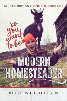Kirsten Lie-Nielsen - So You Want to Be a Modern Homesteader?, Häftad
