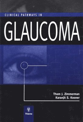 Thom J. Zimmerman, Karanjit S. Kooner, Thom J Zimmerman, Karanjit S Kooner - Clinical Pathways in Glaucoma, Inbunden