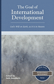 bokomslag The Goal of International Development: God's Will on Earth, as It Is in Heaven