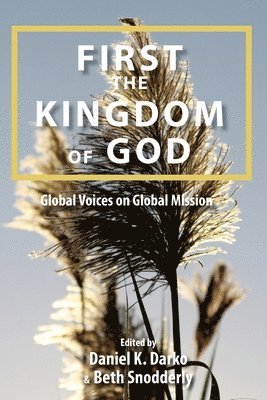 Daniel K. Darko, Beth Snodderly - First the Kingdom of God: Global Voices on Global Mission, Häftad