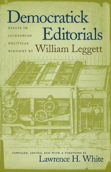 William Leggett, Lawrence H. White, Lawrence H White - Democratick Editorials, Inbunden