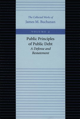 James M Buchanan, James M. Buchanan - Public Principles of Public Debt -- A Defense & Restatement, Inbunden