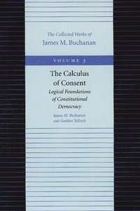 bokomslag The Calculus of Consent - Logical Foundtions of Constitutional Democracy: v. 3