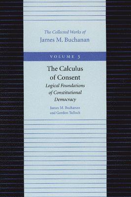 The Calculus of Consent - Logical Foundtions of Constitutional Democracy: v. 3 1