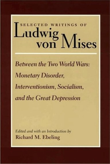 Ludwig Von Mises, R Ebeling - Selected Writings of Ludwig von Mises, Volume 2 -- Between the Two World Wars, Inbunden