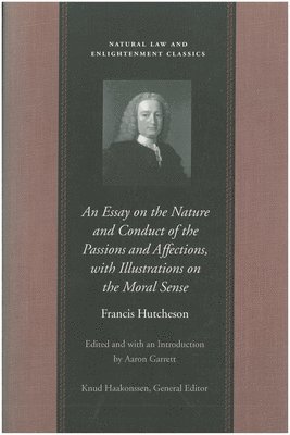 F Hutchenson, Francis Hutcheson, A Garret, Aaron Garrett - Essay on the Nature & Conduct of the Passions & Affections, with Illustrations on the Moral Sense, Inbunden