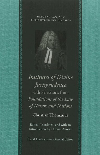 Christian Thomasius, Thomas Ahnert - Institutes of Divine Jurisprudence, with Selections from Foundations of the Law of Nature & Nations, Häftad