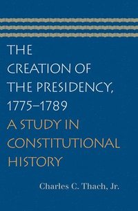 bokomslag Creation of the Presidency, 1775-1789