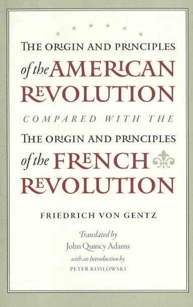 Friedrich von Gentz, Peter Koslowski - Origin & Principles of the American Revolution Compared with the Origin & Principles of the French Revolution, Häftad