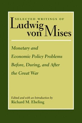 Ludwig Von Mises, Richard Ebeling - Monetary & Economic Policy Problems Before, During & After the Great War, Häftad