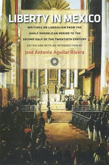 José Antonio Aguilar Rivera, José Antonio Aguilar Rivera - Liberty in Mexico, Inbunden