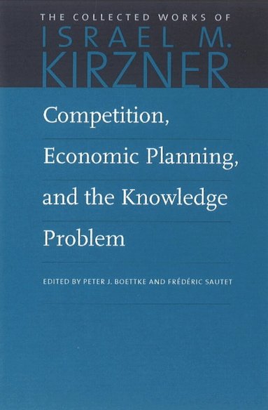 Israel M Kirzner, Peter Boettke, Frédéric Sautet, Peter J. Boettke, Frederic Sautet - Competition, Economic Planning and the Knowledge Problem, Häftad