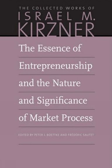 Israel M Kirzner, Peter Boettke, Frederic Sautet - Essence of Entrepreneurship and the Nature and Significance of Market Process, Inbunden