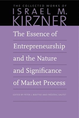 Israel M Kirzner, Israel M. Kirzner, Peter Boettke, Frederic Sautet, Peter J. Boettke - Essence of Entrepreneurship and the Nature and Significance of Market Process, Inbunden