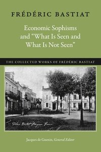 bokomslag Economic Sophisms & &quot;What is Seen & What is Not Seen