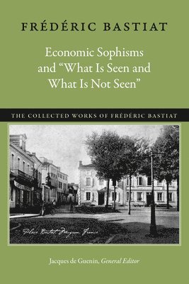 Economic Sophisms & &quot;What is Seen & What is Not Seen 1
