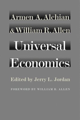 Armen A Alchian, William R Allen, Armen A. Alchian, William R. Allen, Jerry L Jordan - Universal Economics, Inbunden