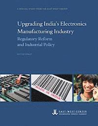 Dieter Ernst - Upgrading India's Electronics Manufacturing Industry: Regulatory Reform and Industrial Policy, Häftad