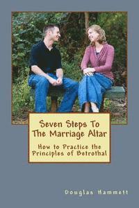 bokomslag Seven Steps To The Marriage Altar: How to Practice the Principles of Betrothal