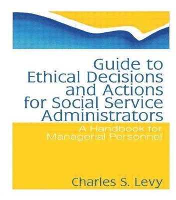 Guide to Ethical Decisions and Actions for Social Service Administrators 1