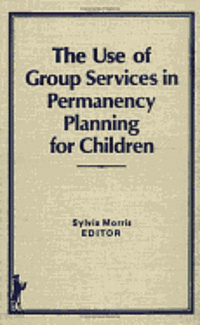 bokomslag The Use of Group Services in Permanency Planning for Children