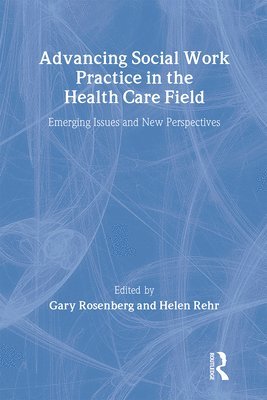 Advancing Social Work Practice in the Health Care Field 1