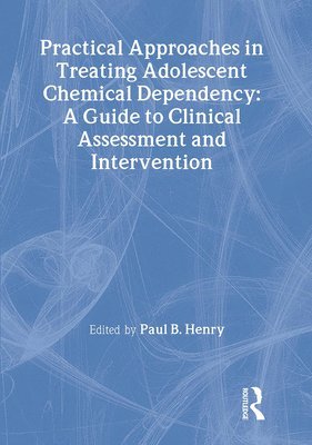 Paul B Henry, Bruce Carruth, Paul B. Henry - Practical Approaches in Treating Adolescent Chemical Dependency, Inbunden