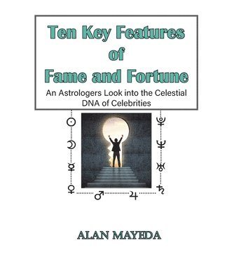 Alan Mayeda - Ten Key Features of Fame and Fortune, As Astrologer's Look Into the Celestial DNA of Celebrities, Häftad