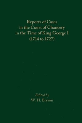 W. H. Bryson, W. H. Bryson, W H Bryson - Reports of Cases in the Court of Chancery in the Time of King George I (1714 to 1727), Inbunden