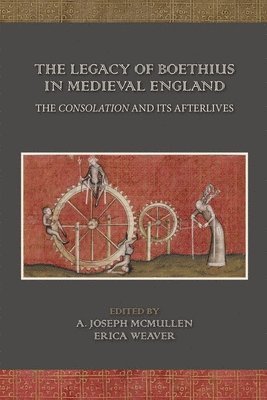 A. Joseph Mcmullen, Erica Weaver, A. Joseph McMullen, Erica Weaver, A Joseph McMullen - Legacy of Boethius in Medieval England: The Consolation and its Afterlives, Inbunden