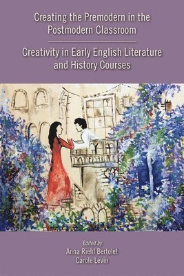Anna Riehl Bertolet, Carole Levin, Anna Riehl Bertolet, Carole Levin - Creating the Premodern in the Postmodern Classroom: Creativity in Early English Literature and History Courses, Häftad