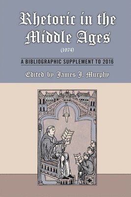 Rhetoric in the Middle Ages (1974): A Bibliographic Supplement to 2016 1