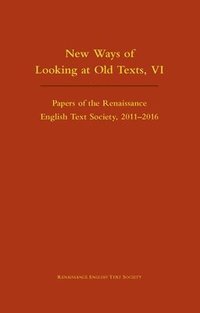 bokomslag New Ways of Looking at Old Texts, VI - Papers of the Renaissance English Text Society 2011-2016