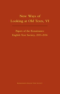 Arthur F. Marotti, Arthur F. Marotti - New Ways of Looking at Old Texts, VI – Papers of the Renaissance English Text Society 2011–2016, Inbunden