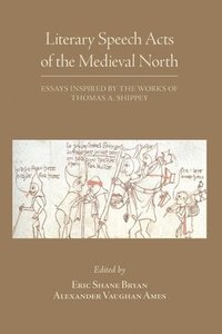 bokomslag Literary Speech Acts of the Medieval North  Essays Inspired by the Works of Thomas A. Shippey
