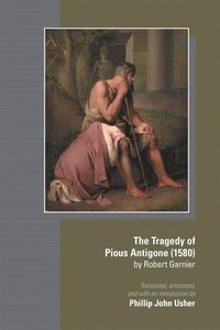 bokomslag The Tragedy of Pious Antigone (1580) by Robert Garner