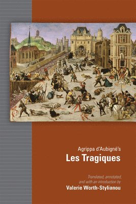 Valerie Worth–stylianou - Agrippa d`Aubigné`s Les Tragiques, Inbunden