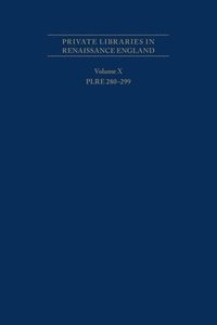 bokomslag Private Libraries in Renaissance England: A Collection and Catalogue of Tudor and Early Stuart BookLists  Volume X PLRE 280299