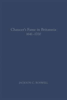 Jackson C. Boswell - Chaucer′s Fame in Britannia 1641–1700, Häftad