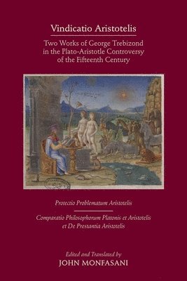John Monfasani - Vindicatio Aristotelis – Two Works of George of Trebizond in the Plato–Aristotle Controversy of the Fifteenth Century, Inbunden
