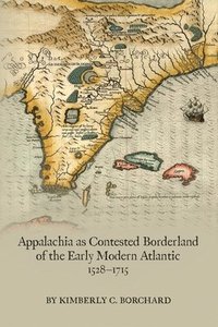 bokomslag Appalachia as Contested Borderland of the Early Modern Atlantic, 1528-1715