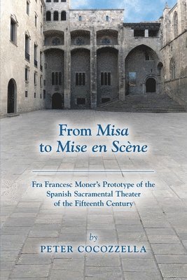 Peter Cocozzella - From Misa to Mise en Scène – Fra Francesc Moner′s Prototype of the Spanish Sacramental Theater of the Fifteenth Century, Häftad