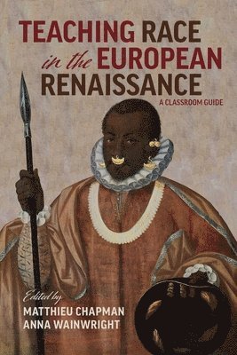 Anna Wainwright, Matthieu Chapman, Anna Wainwright, Matthieu Chapman - Teaching Race in the European Renaissance: A Cla – A Classroom Guide, Häftad