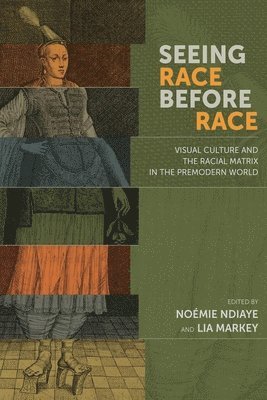 bokomslag Seeing Race Before Race  Visual Culture and the Racial Matrix in the Premodern World